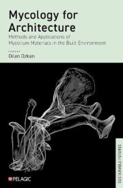 Mycology for Architecture Methods and Applications of Mycelium Materials in the Built Environment cover image