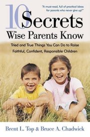 10 Secrets Wise Parents Know Tried and True Things You Can Do to Raise Faithful, Confident, Responsible Children cover image