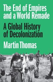 The End of Empires and a World Remade A Global History of Decolonization cover image