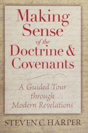 Making Sense of the Doctrine & Covenants A Guided Tour Through Modern Revelations cover image