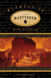 Witness to the Martyrdom John Taylor's Personal Account of the Last Days of the Prophet Joseph Smith cover image