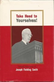 TAKE HEED TO YOURSELVES - Gospel Discourses of Joseph Fielding Smith cover image
