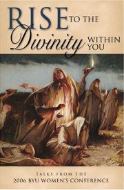 Rise to the Divinity Within You Talks from the 2006 BYU Women's Conference cover image