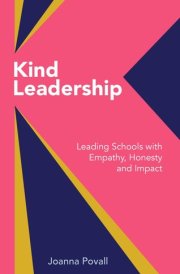 Kind Leadership - Leading Schools with Empathy,honesty and Impact cover image