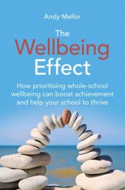The Wellbeing Effect - How Prioritising Whole-Schoolwellbeing Can Boost Achievementand Help Your School to Thrive cover image