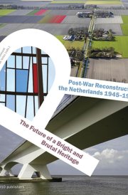 Post-war Reconstruction the Netherlands 1945-1965 The Future of a Bright and Brutal Heritage cover image