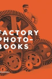 Factory Photobooks The Self-representation of the Factory in Photographic Publications 1890-1987 cover image