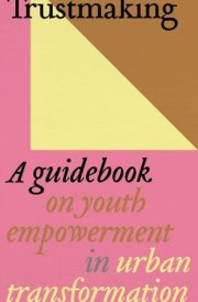 Trustmaking - A Guidebook on Youth Empowerment in Urban Transformation cover image