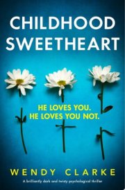 Childhood Sweetheart A brilliantly dark and twisty psychological thriller cover image