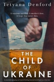 The Child of Ukraine An absolutely gripping and heart-wrenching historical novel based on a true story cover image