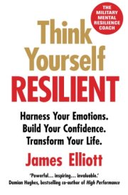 Think Yourself Resilient Harness Your Emotions. Build Your Confidence. Transform Your Life. cover image
