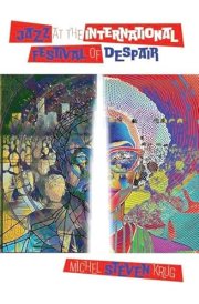 JAZZ AT THE INTERNATIONAL FESTIVAL OF DESPAIR - poetry by Michel Steven Krug cover image