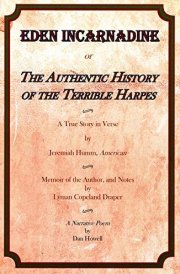 Eden Incarnadine Or the Authentic History of the Terrible Harpes A True Story in Verse by Jeremiah Humm, American : Memoir of the Author, and Notes by Lyman Copeland Draper : a Narrative Poem cover image