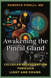 Awakening the Pineal Gland Cellular Rejuvenation through Light and Sound cover image