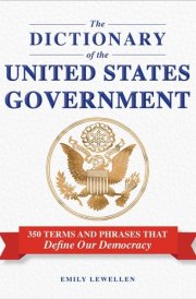 The Dictionary of the United States Government 350 Terms and Phrases That Define Our Democracy cover image