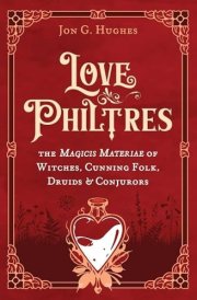 Love Philtres The Magicis Materiae of Witches, Cunning Folk, Druids, and Conjurors cover image