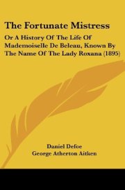 The Fortunate Mistress Or A History Of The Life Of Mademoiselle De Beleau, Known By The Name Of The Lady Roxana (1895) cover image