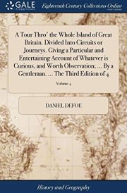 A Tour Thro' the Whole Island of Great Britain. Divided Into Circuits Or Journeys. Giving a Particular and Entertaining Account of Whatever Is Curious, and Worth Observation; ... by a Gentleman. ... the Third Edition of 4; Volume 4 cover image