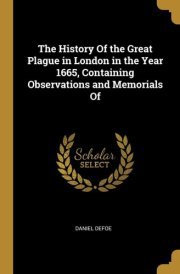The History Of the Great Plague in London in the Year 1665, Containing Observations and Memorials Of cover image