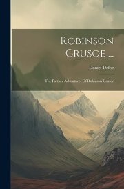 Robinson Crusoe ... The Farther Adventures Of Robinson Crusoe cover image