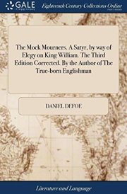 The Mock Mourners. a Satyr, by Way of Elegy on King William. the Third Edition Corrected. by the Author of the True-Born Englishman cover image