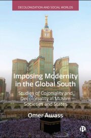 Imposing Modernity in the Global South Studies of Coloniality and Decoloniality in Muslim Societies and States cover image