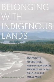 Belonging with Indigenous Lands Resurgence, Reciprocity, and Environmental Stewardship in the Tla-O-qui-aht Tribal Parks cover image