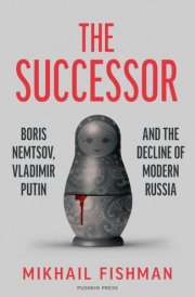 The Successor Boris Nemtsov, Vladimir Putin and the Decline of Modern Russia cover image