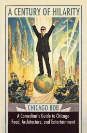 A Century of Hilarity: A Comedian's Guide to Chicago Food, Architecture, and Entertainment cover image
