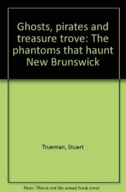 Ghosts, Pirates and Treasure Trove The Phantoms that Haunt New Brunswick cover image