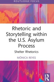 Rhetoric and Storytelling within the U.S. Asylum Process: Shelter Rhetorics (Routledge Studies in Rhetoric and Communication) cover image
