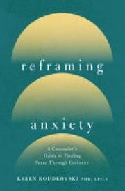 Reframing Anxiety A Counselor's Guide to Finding Peace Through Curiosity cover image
