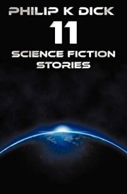 Philip K Dick - Eleven Science Fiction Stories Beyond Lies the Wub, Beyond the Door, the Crystal Crypt, the Defenders, the Gun, the Skull, the Eyes H cover image