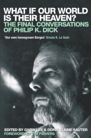 What If Our World is Their Heaven? The Final Conversations of Philip K. Dick cover image