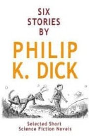 Six Stories by Philip K. Dick Selected Short Science Fiction Novels cover image