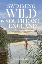 Swimming Wild in South East England - Over 100 of the Best Outdoor Swimming Spots in London, the Home Counties and the Isle of Wight cover image