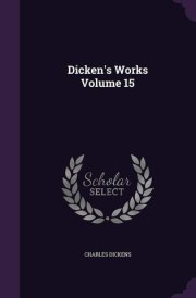 Dicken's Works Volume 15 cover image