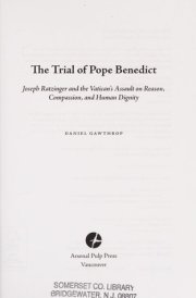 The Trial of Pope Benedict Joseph Ratzinger and the Vatican's Assault on Reason, Compassion, and Human Dignity cover image