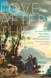 Love After the End An Anthology of Two-spirit & Indigiqueer Speculative Fiction cover image