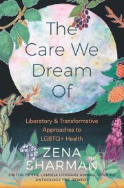 The Care We Dream of Liberatory & Transformative Approaches to LGBTQ+ Health cover image