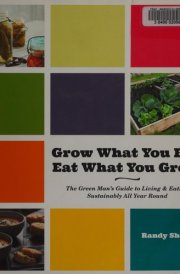 Grow What You Eat, Eat What You Grow The Green Man's Guide to Living and Eating Sustainably All Year Round cover image