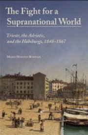 The Fight for a Supranational World - Trieste, the Adriatic, and the Habsburgs, 1848-1867 cover image