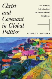 Christ and Covenant in Global Politics A Christian Introduction to International Relations cover image