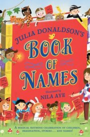 Julia Donaldson's Book of Names A Magical Rhyming Celebration of Children, Imagination, Stories . . . And Names! cover image