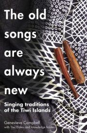 The Old Songs Are Always New Singing Traditions of the Tiwi Islands cover image
