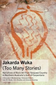 Jakarda Wuka (too Many Stories) Narratives of Rock Art from Yanyuwa Country in Northern Australia's Gulf of Carpentaria cover image