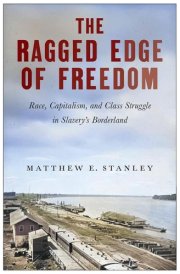 The Ragged Edge of Freedom - Race, Capitalism, and Class Struggle in Slavery’s Borderland cover image