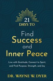 21 Days to Find Success and Inner Peace Live with Gratitude, Connect to Spirit, and Find Purpose, Strength, and Joy cover image