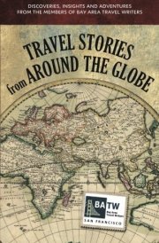 Travel Stories from Around the Globe Discoveries, Insights, and Adventures from the Members of Bay Area Travel Writers cover image