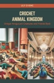 Crochet Animal Kingdom Unique Amigurumi Creatures and Friends Book cover image